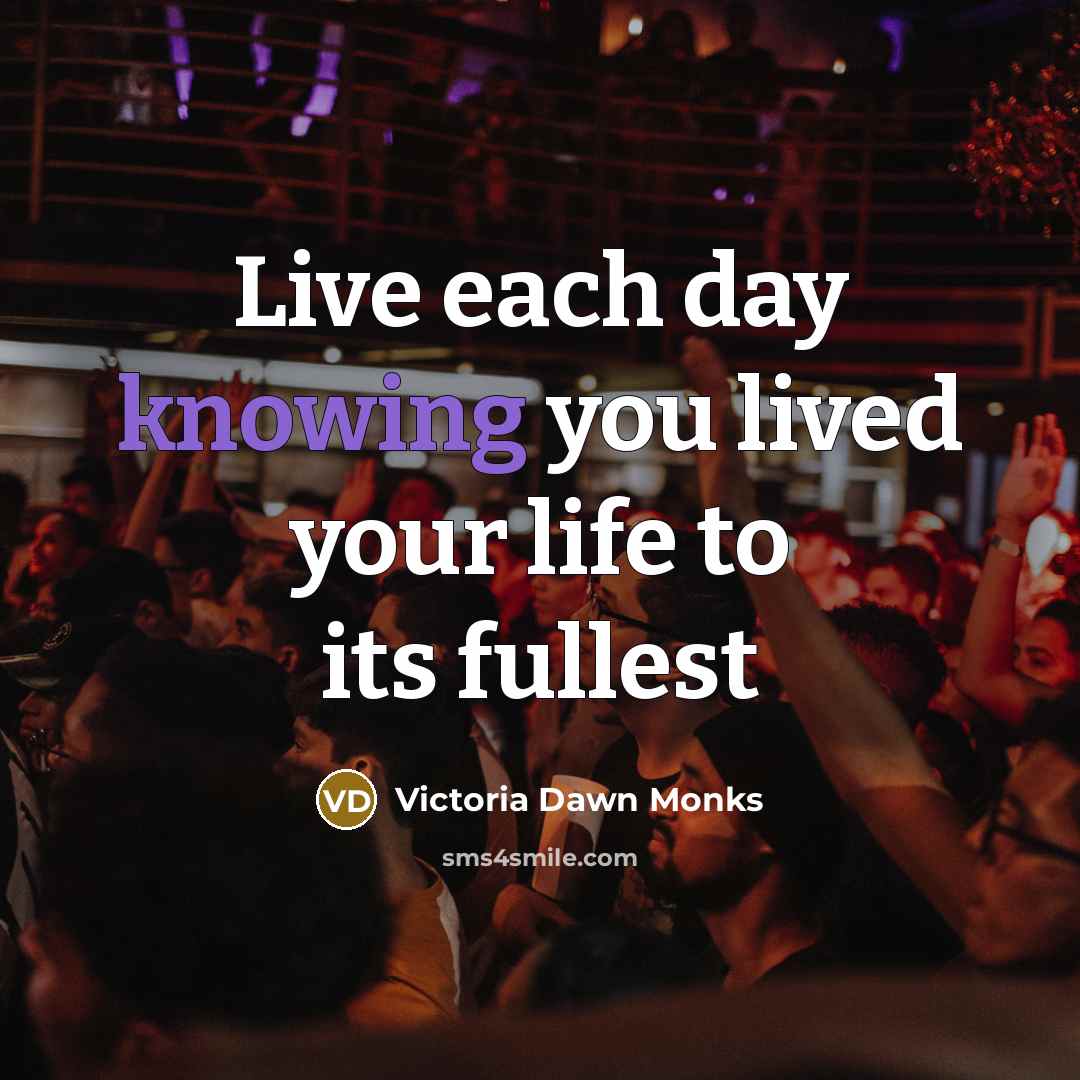 “Live each day knowing you lived your life to its…” quote by Victoria Dawn Monks