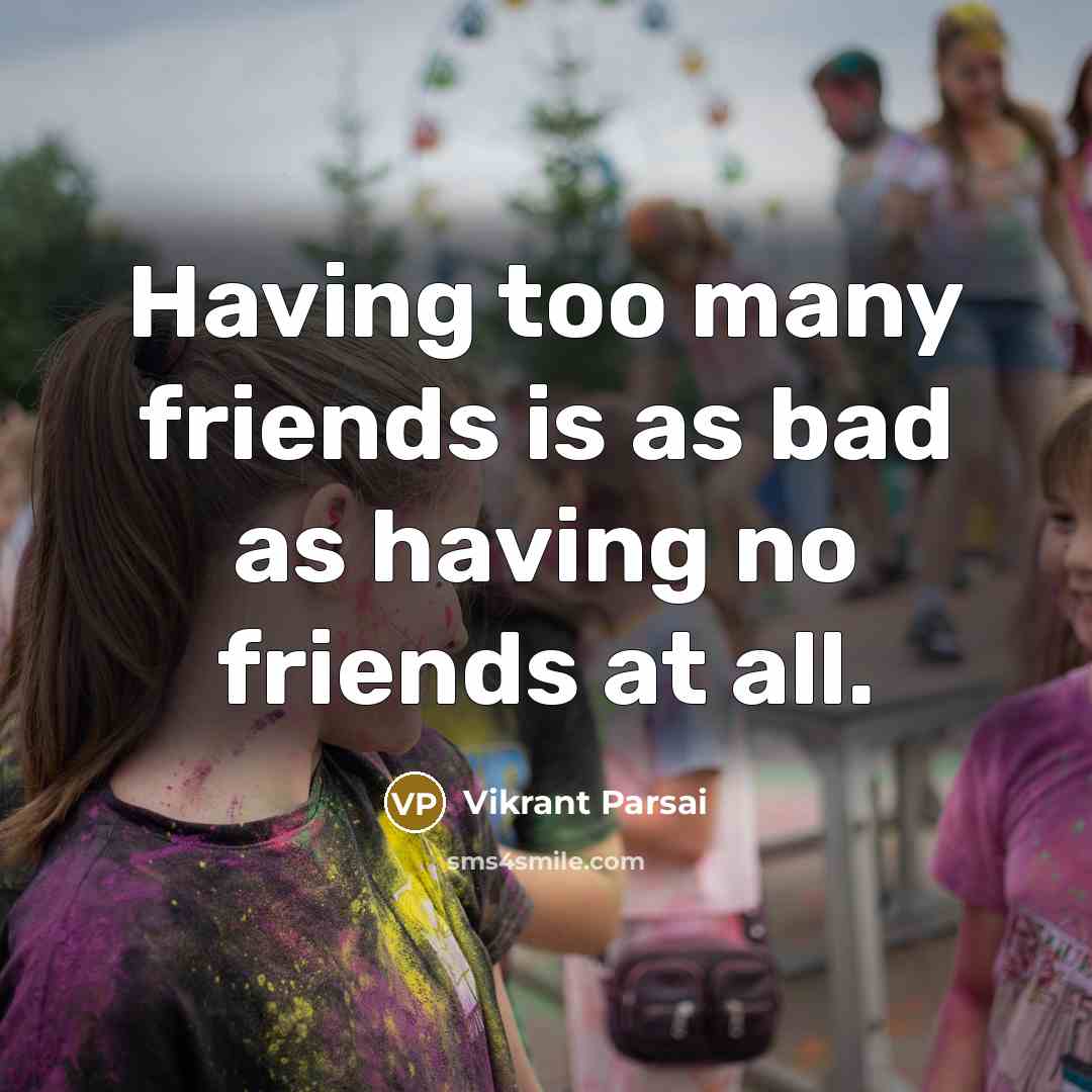 “Having too many friends is as bad as having no…” quote by Vikrant Parsai