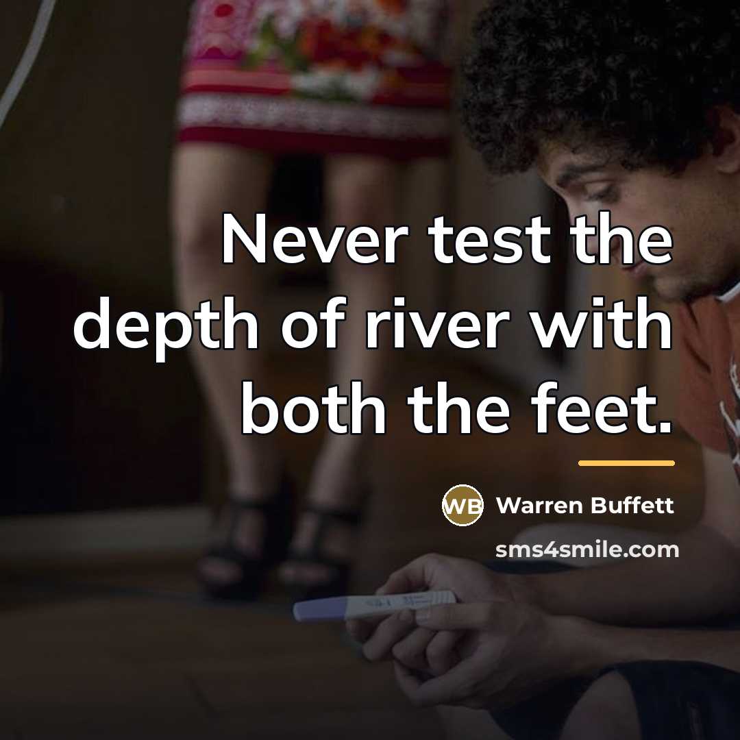 “Never test the depth of river with both the feet.…” quote by Warren Buffett