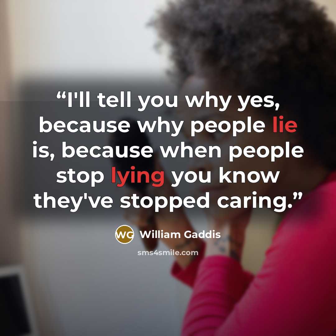 “I'll tell you why yes, because why people lie is, because when people stop lying you know they've stopped caring.” quote by William Gaddis