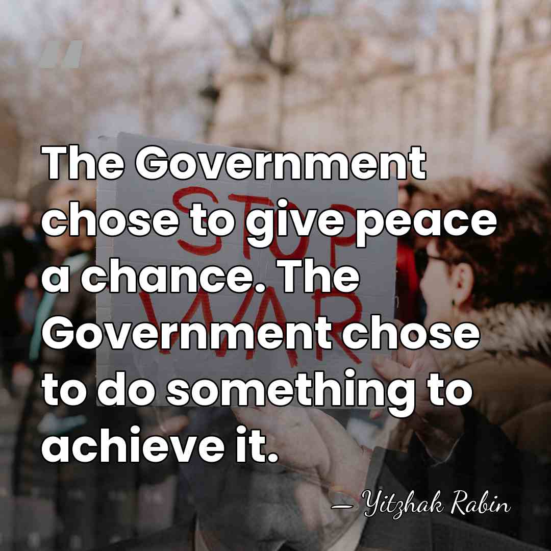 The Government chose to give peace a chance. The Government chose to&hellip; - Yitzhak Rabin