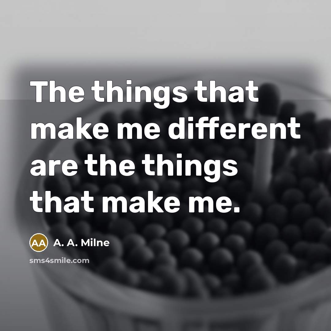 “The things that make me different are the things that…” quote by A. A. Milne