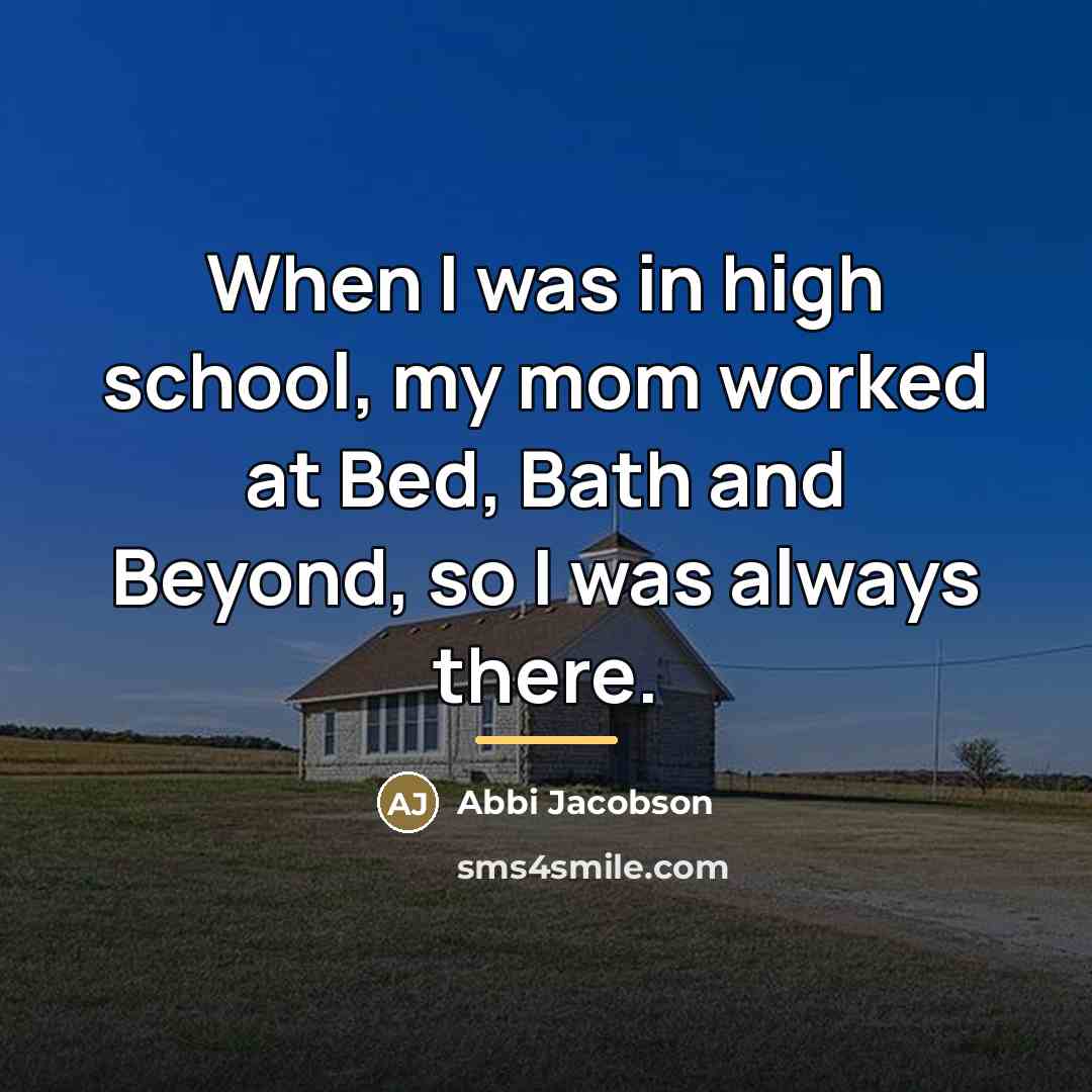 “When I was in high school, my mom worked at…” quote by Abbi Jacobson