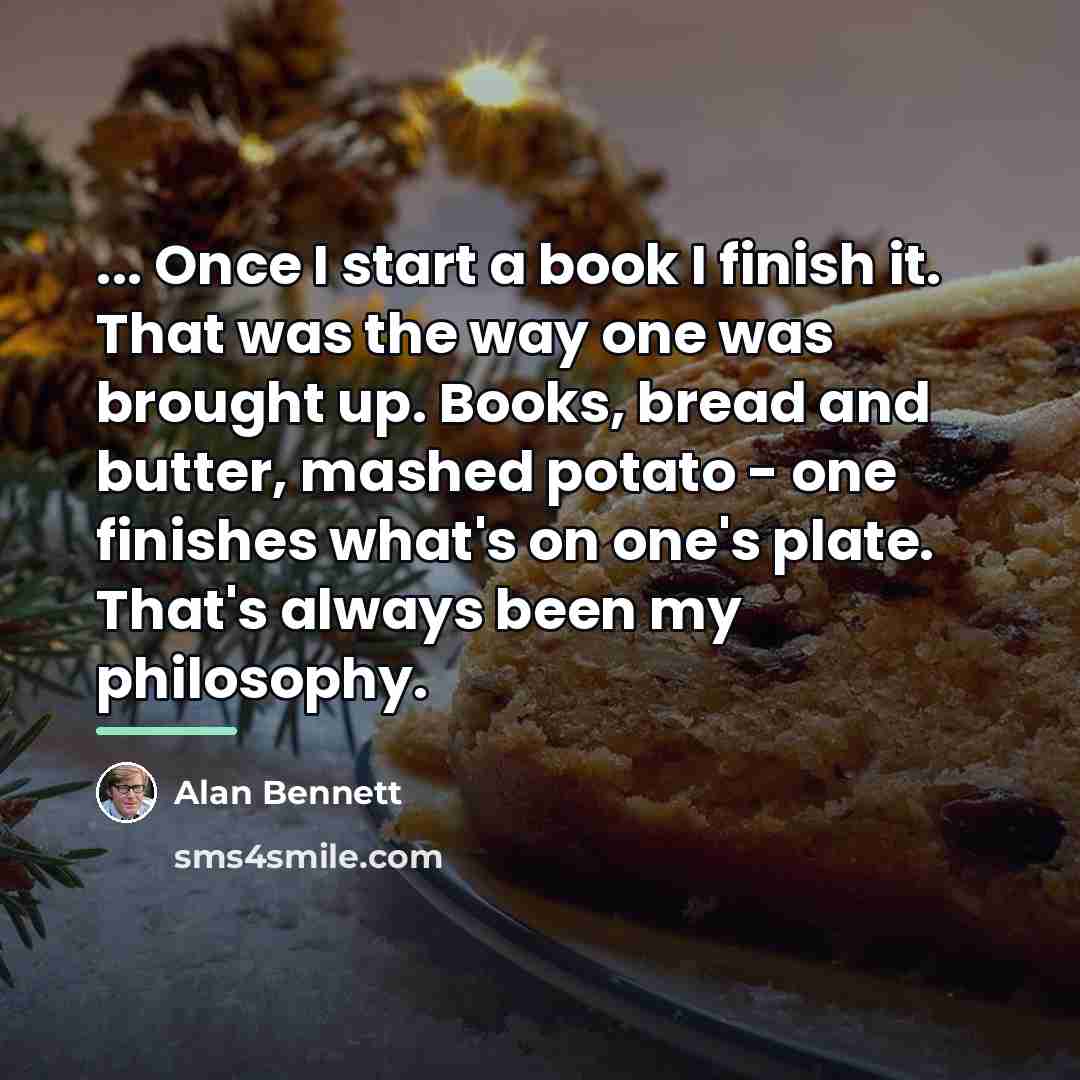 “... Once I start a book I finish it. That…” quote by Alan Bennett