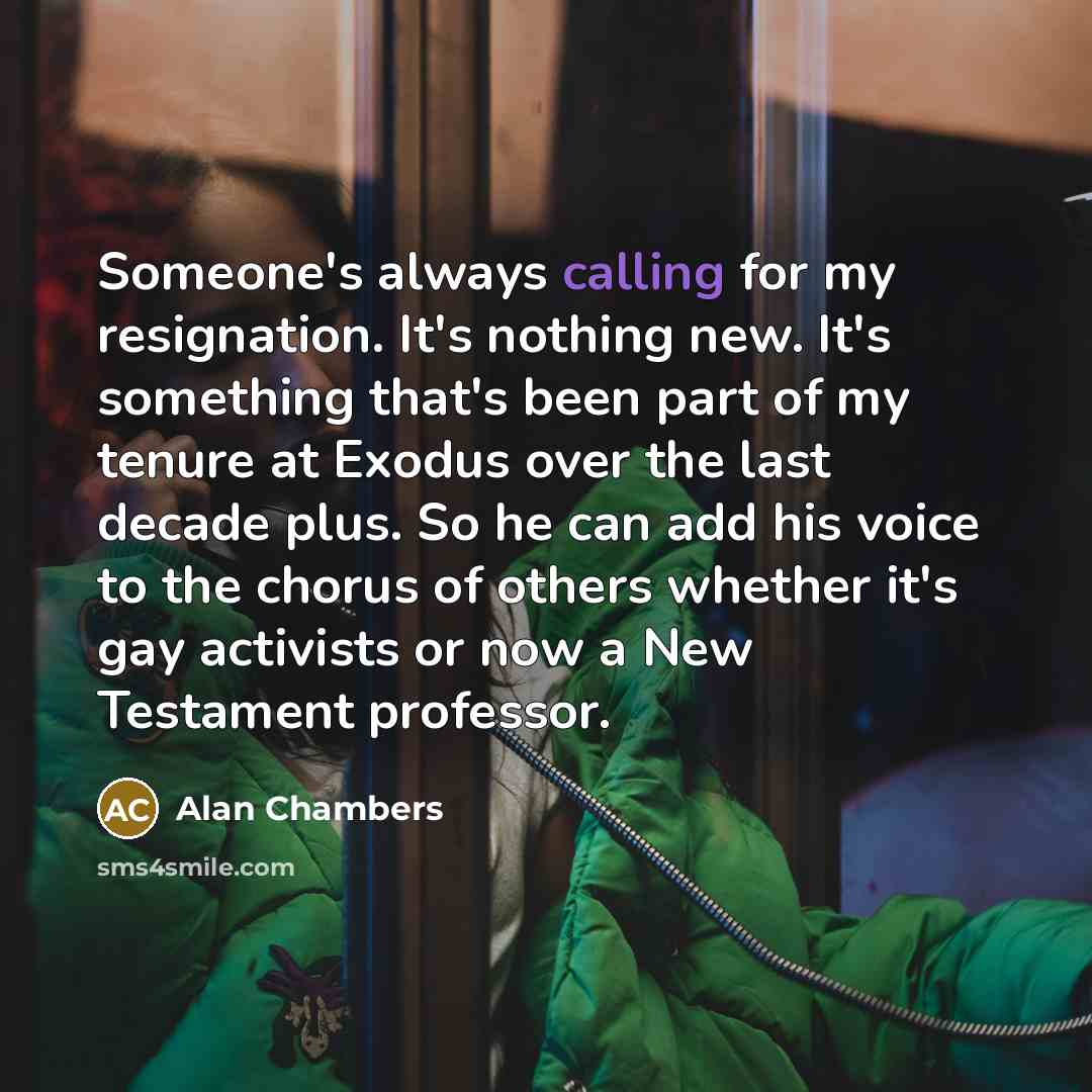 “Someone's always calling for my resignation. It's nothing new. It's…” quote by Alan Chambers