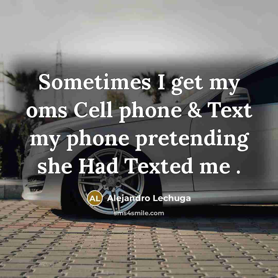 “Sometimes I get my oms Cell phone & Text my…” quote by Alejandro Lechuga
