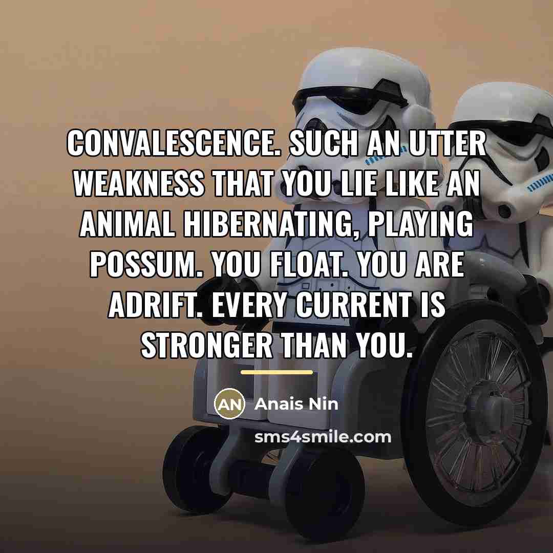 “Convalescence. Such an utter weakness that you lie like an…” quote by Anais Nin