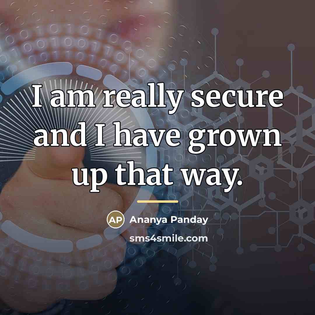 “I am really secure and I have grown up that…” quote by Ananya Panday
