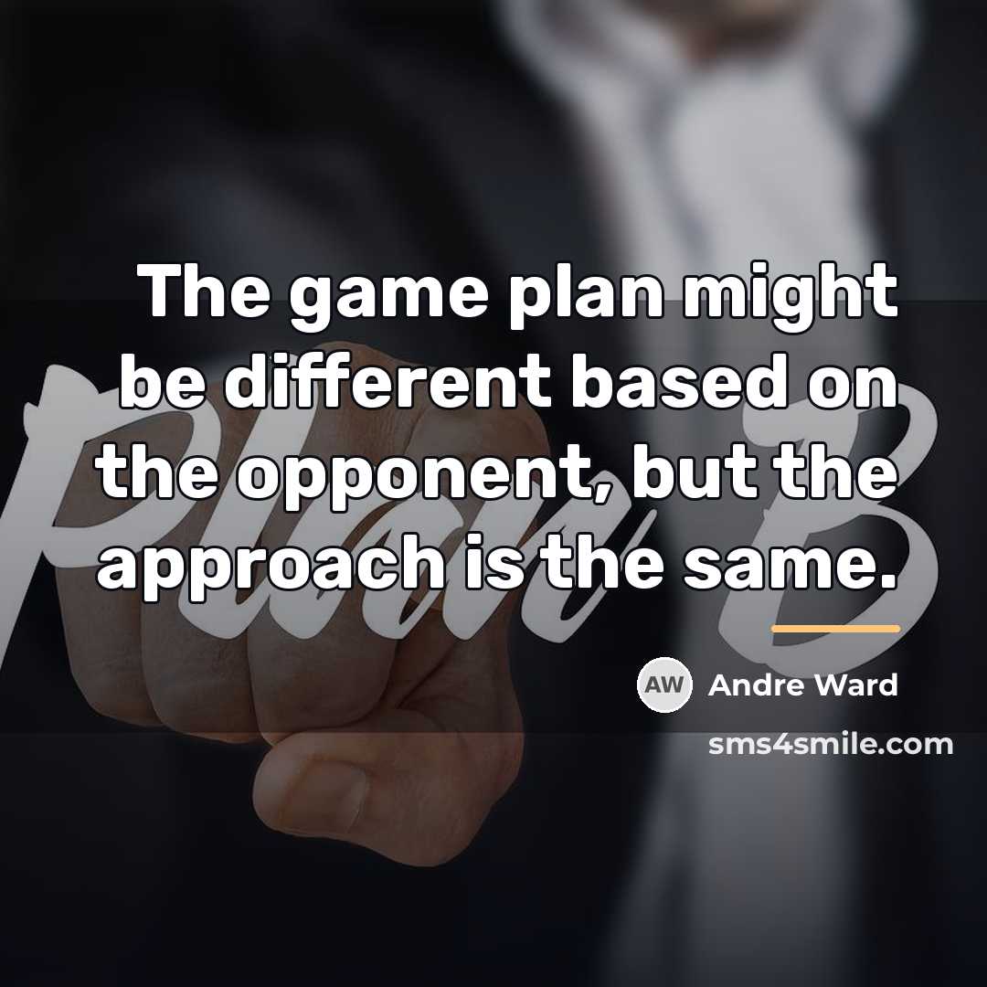 “The game plan might be different based on the opponent,…” quote by Andre Ward