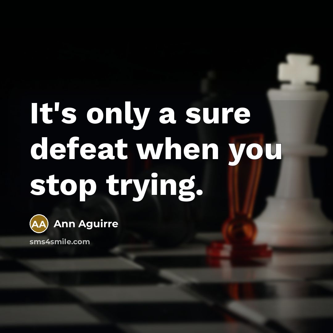 “It's only a sure defeat when you stop trying.…” quote by Ann Aguirre