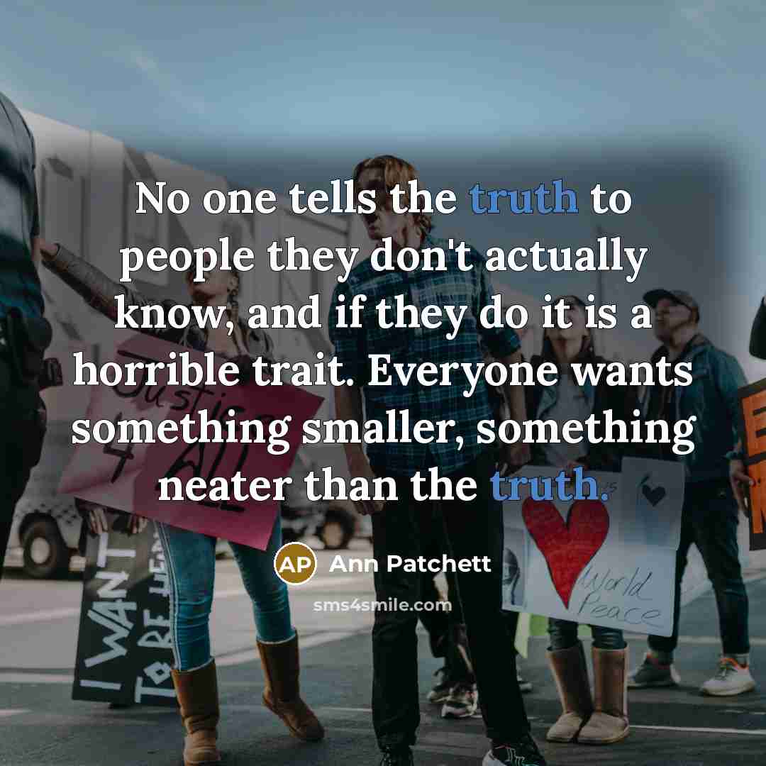 “No one tells the truth to people they don't actually…” quote by Ann Patchett