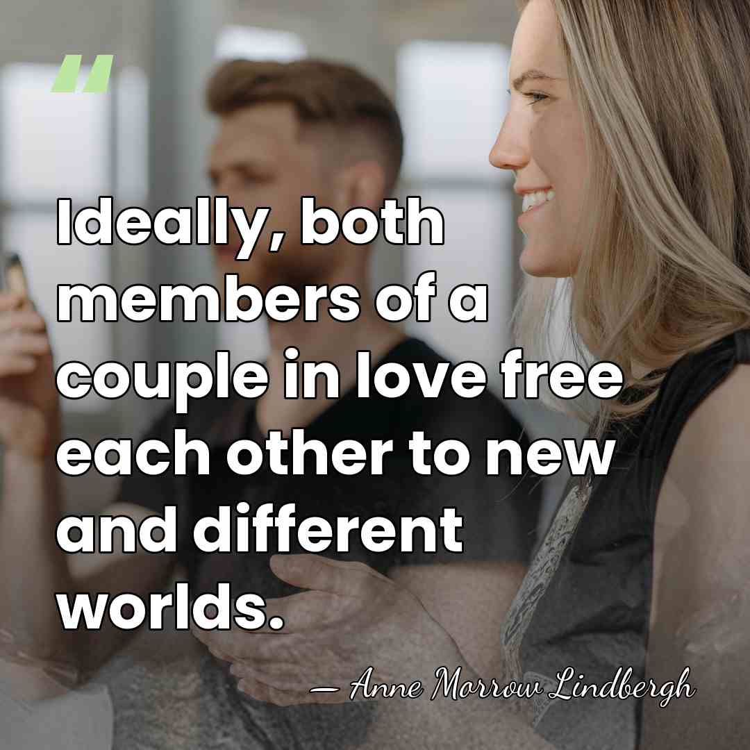 Ideally, both members of a couple in love free each other to&hellip; - Anne Morrow Lindbergh