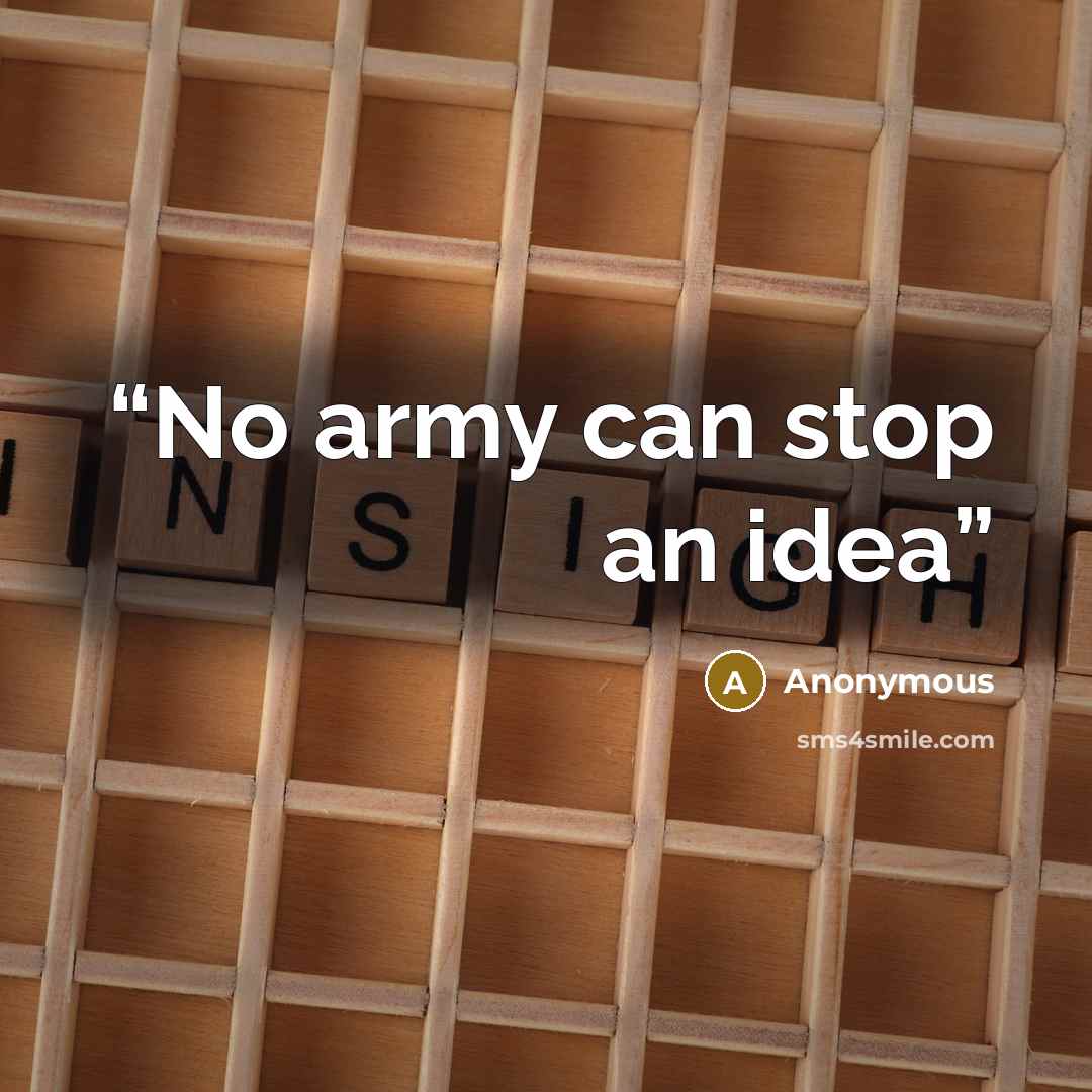 “No army can stop an idea” quote by Anonymous