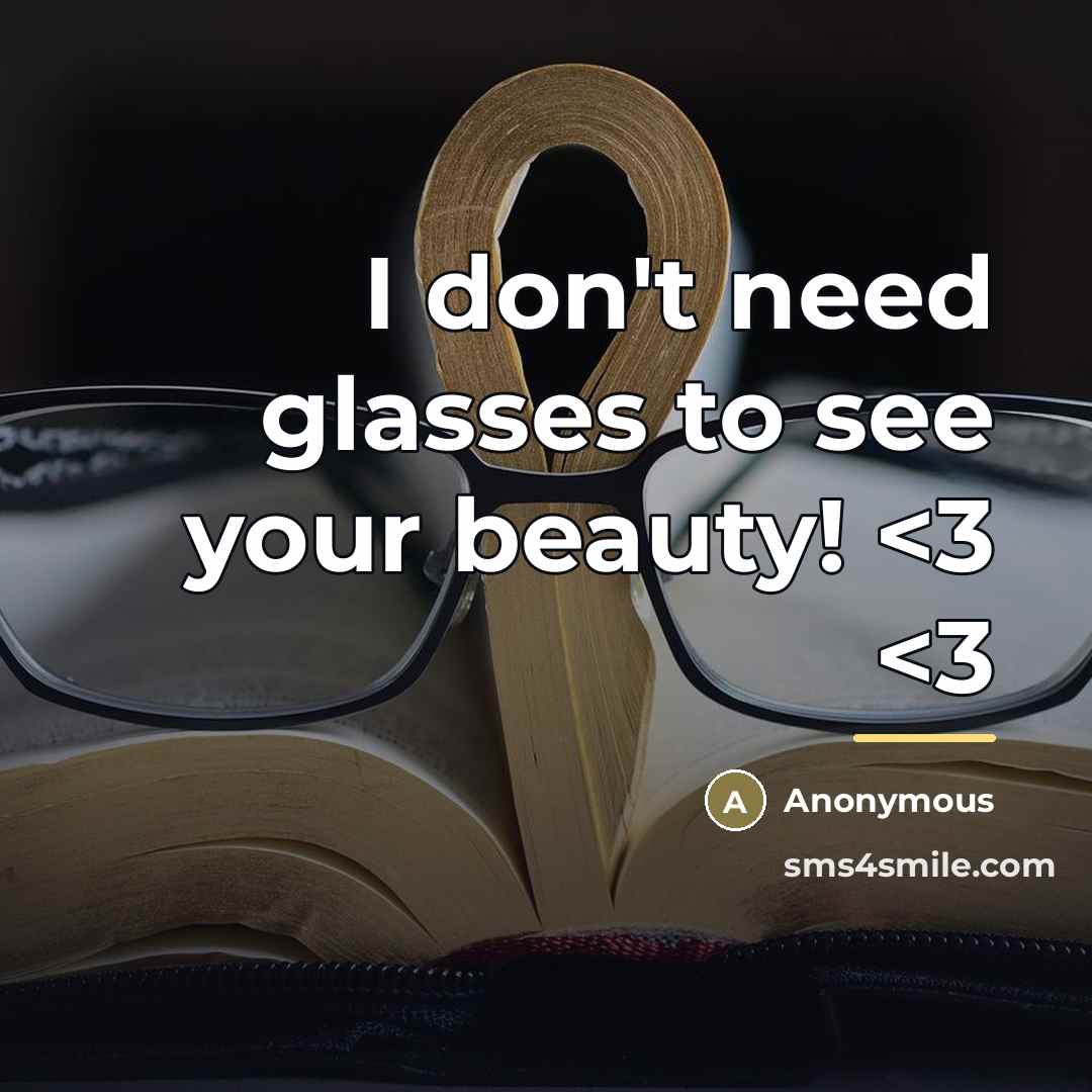 “I don't need glasses to see your beauty!…” quote by Anonymous