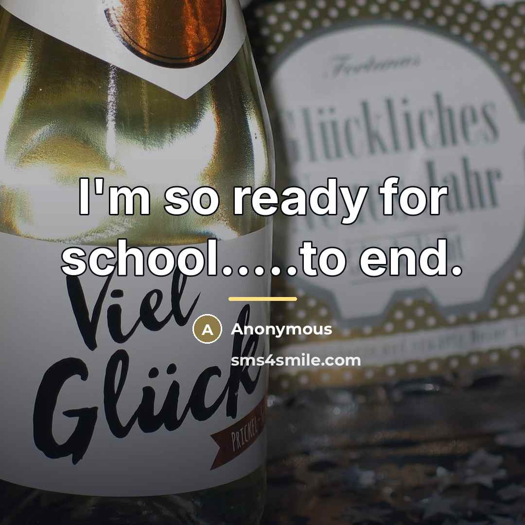 “I'm so ready for school.....to end.…” quote by Anonymous