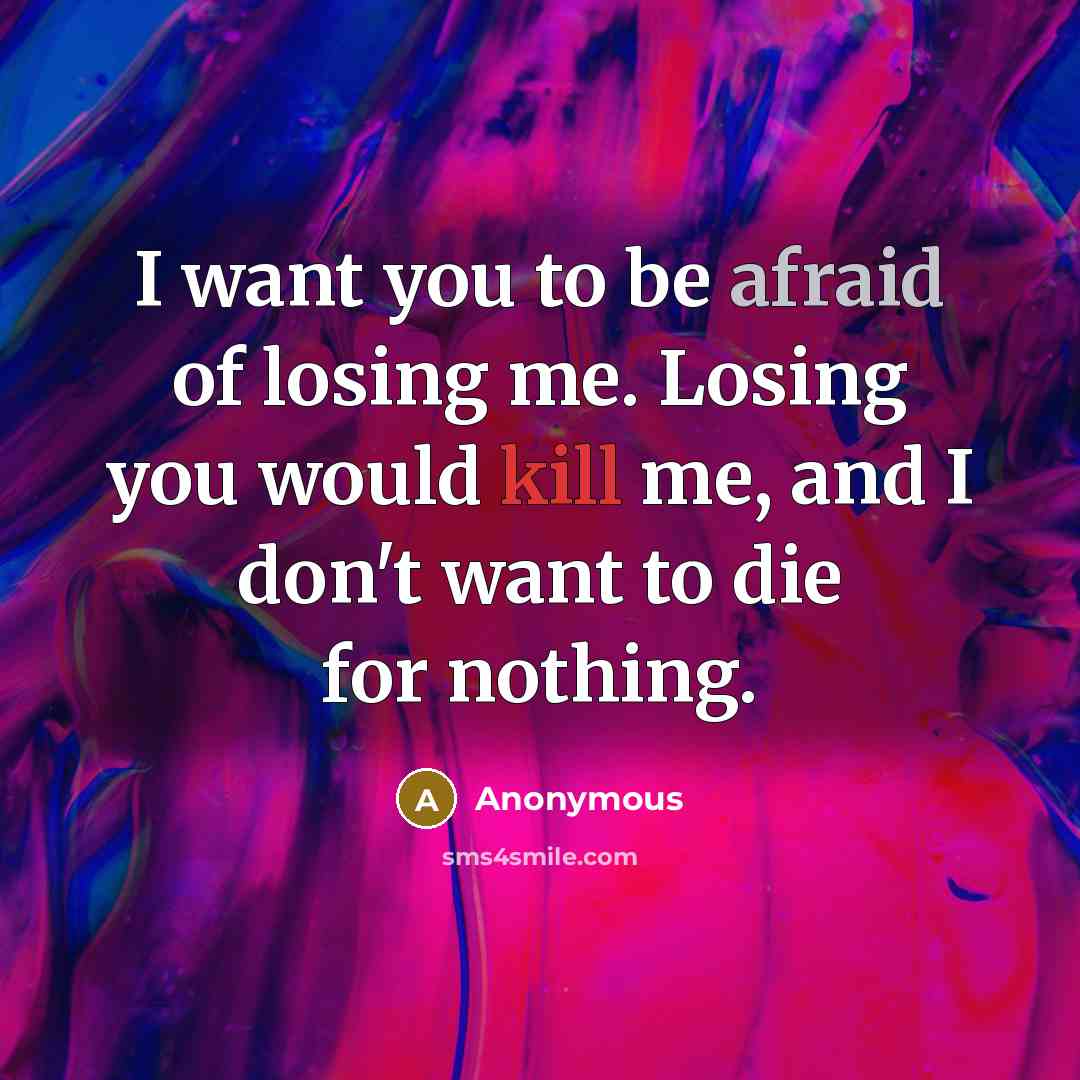 “I want you to be afraid of losing me. Losing…” quote by Anonymous