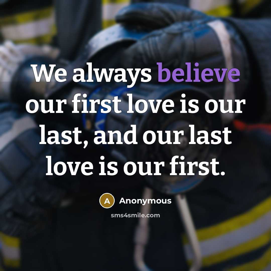 “We always believe our first love is our last, and…” quote by Anonymous