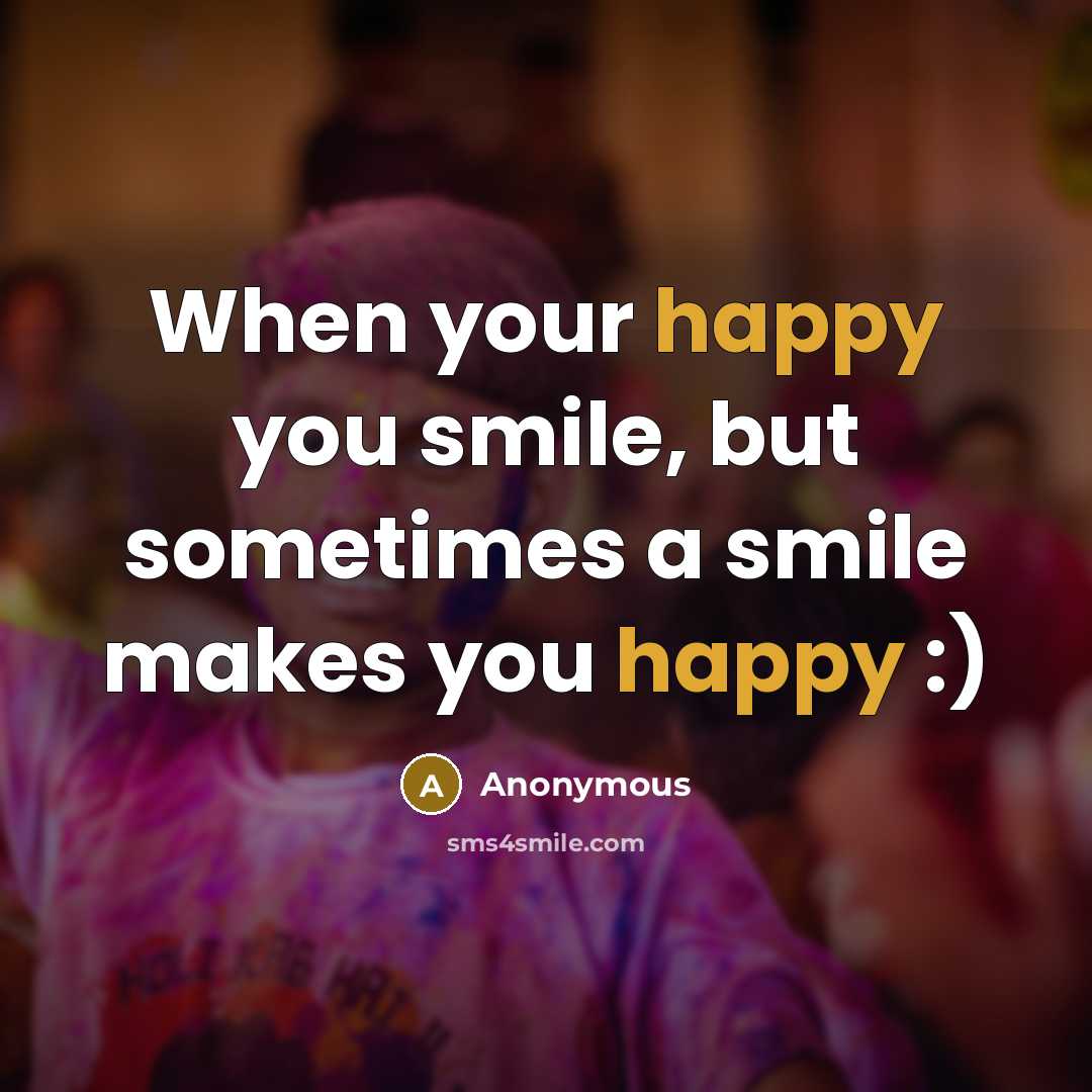 “When your happy you smile, but sometimes a smile makes…” quote by Anonymous