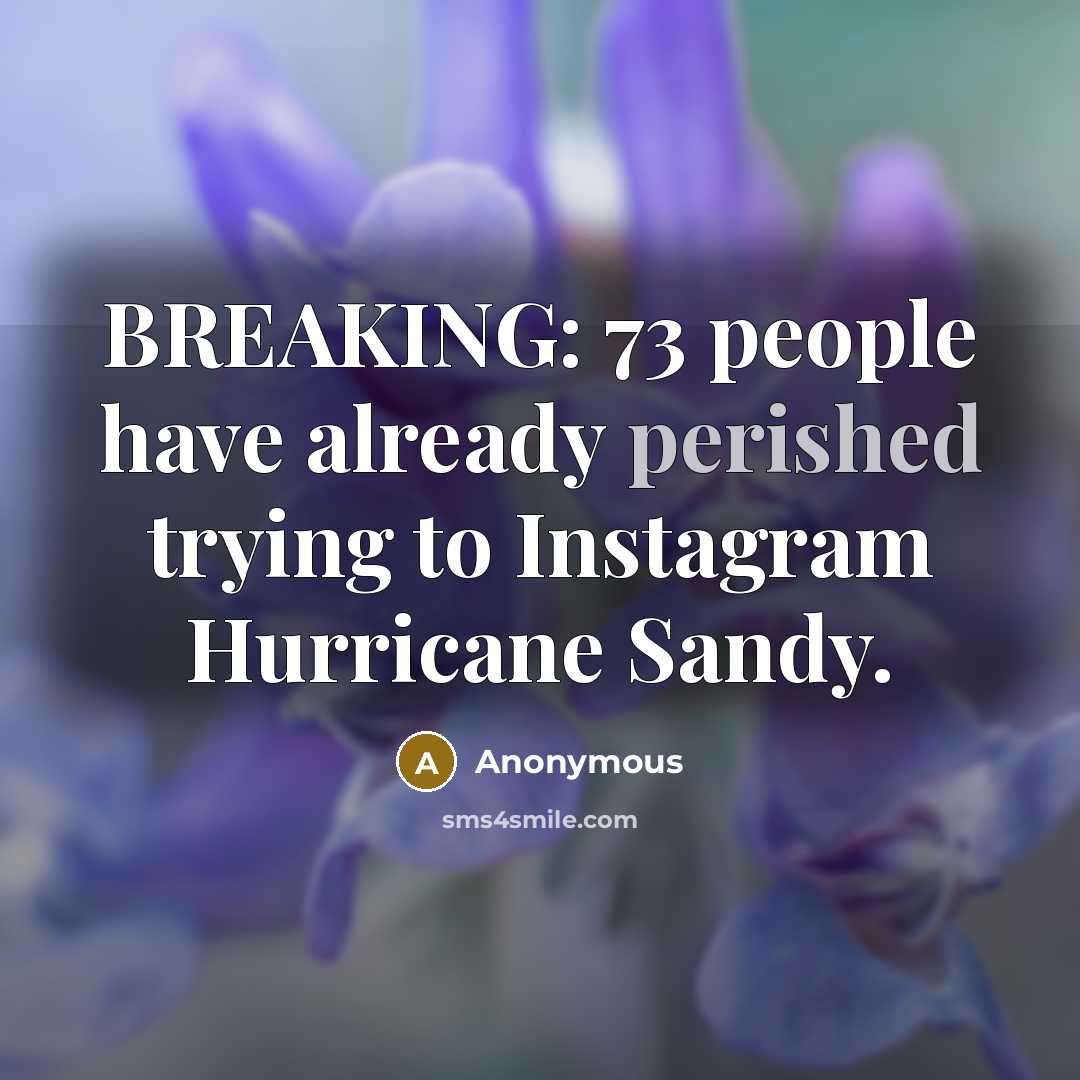 “BREAKING: 73 people have already perished trying to Instagram Hurricane Sandy.” quote by Anonymous