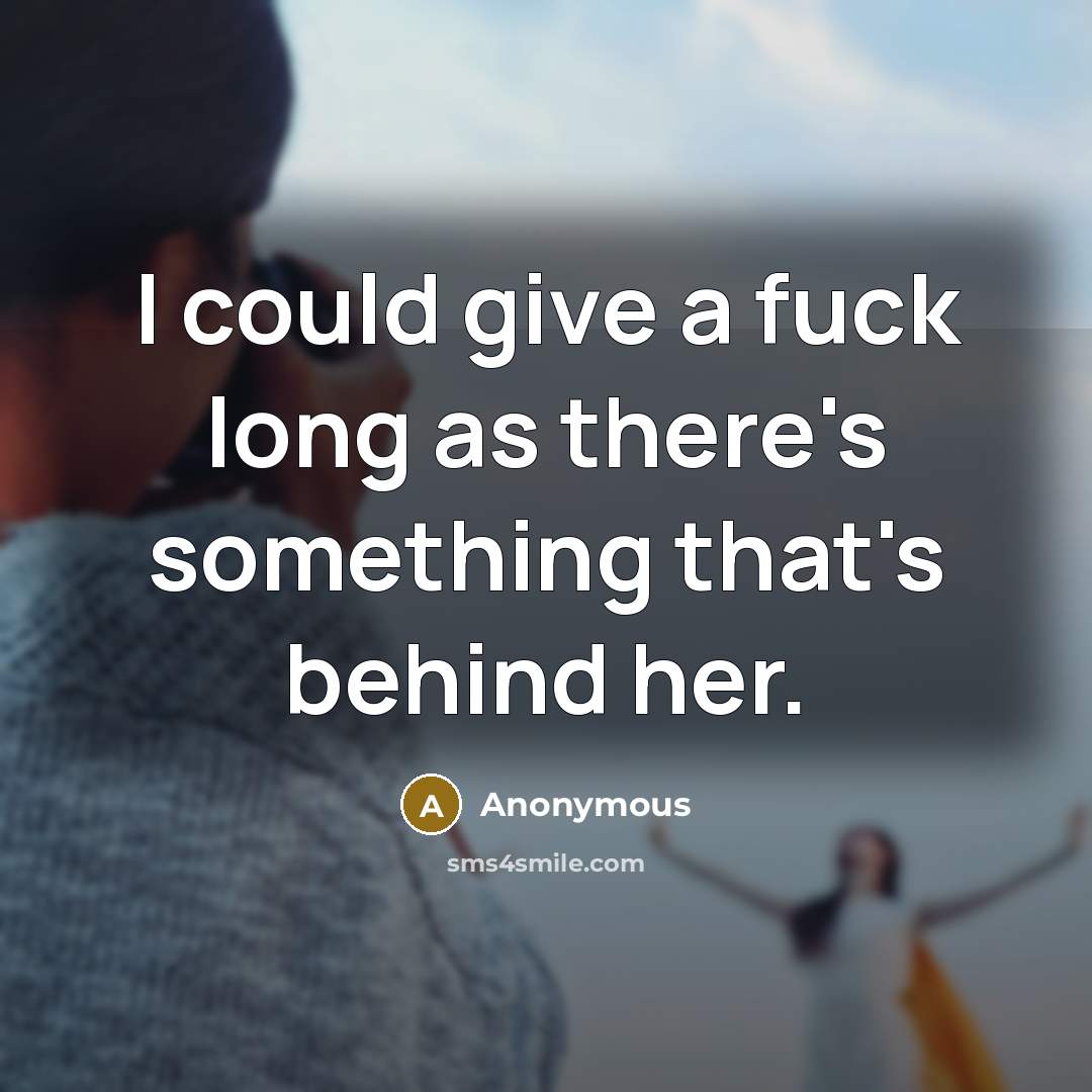 “I could give a fuck long as there's something that's…” quote by Anonymous