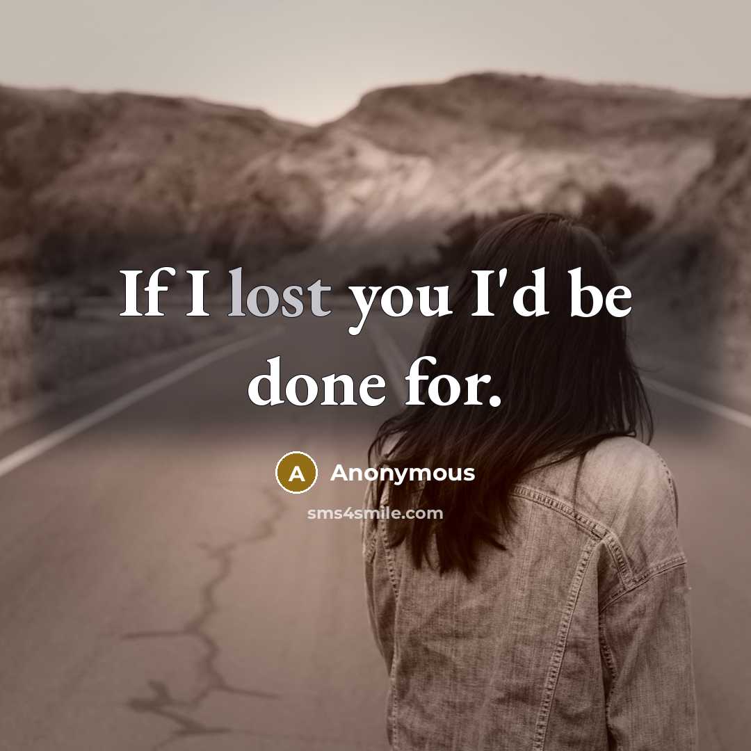 “If I lost you I'd be done for.” quote by Anonymous