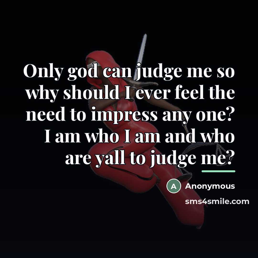 “Only god can judge me so why should I ever…” quote by Anonymous
