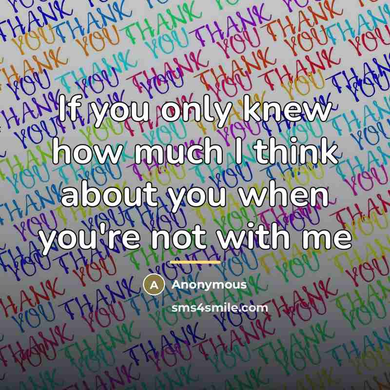 “If you only knew how much I think about you…” quote by Anonymous