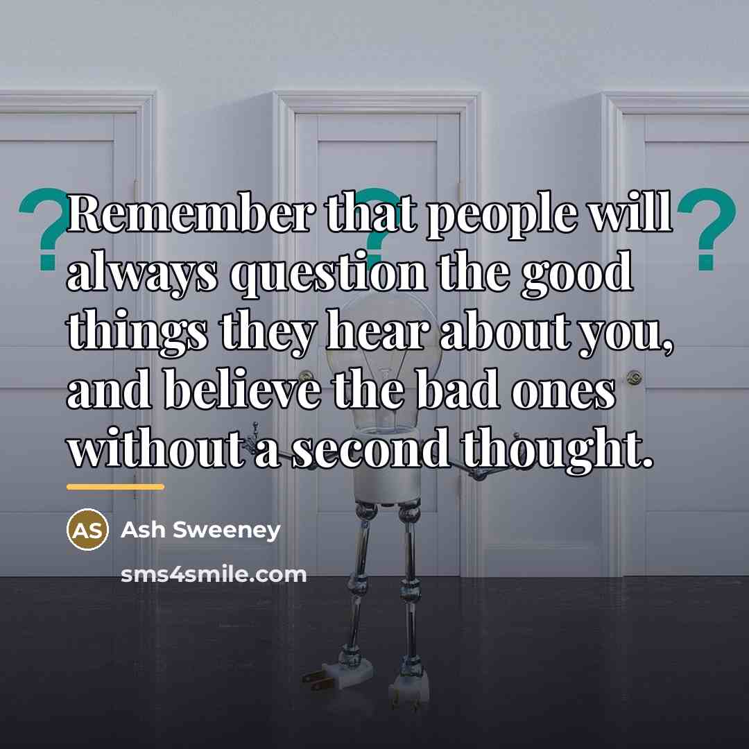 “Remember that people will always question the good things they…” quote by Ash Sweeney