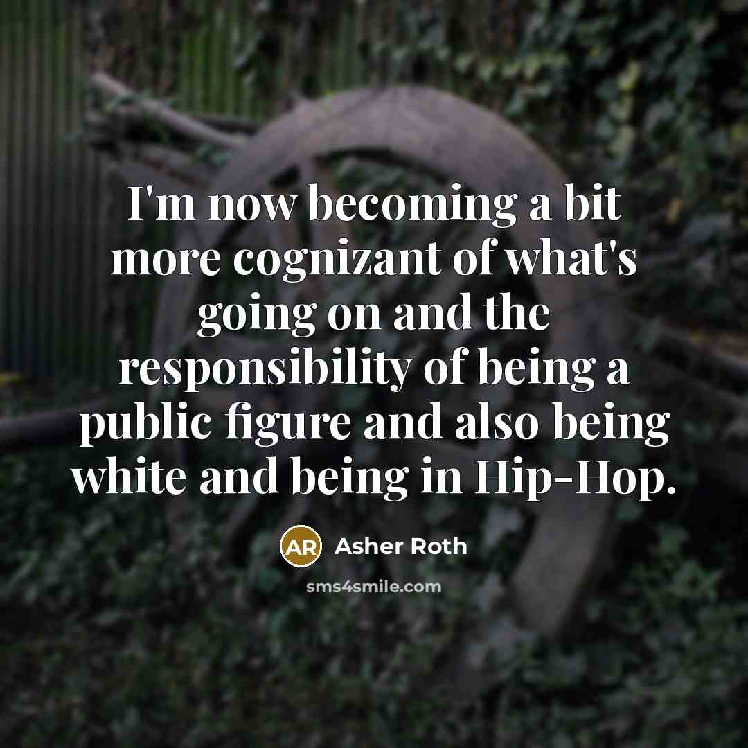 “I'm now becoming a bit more cognizant of what's going…” quote by Asher Roth