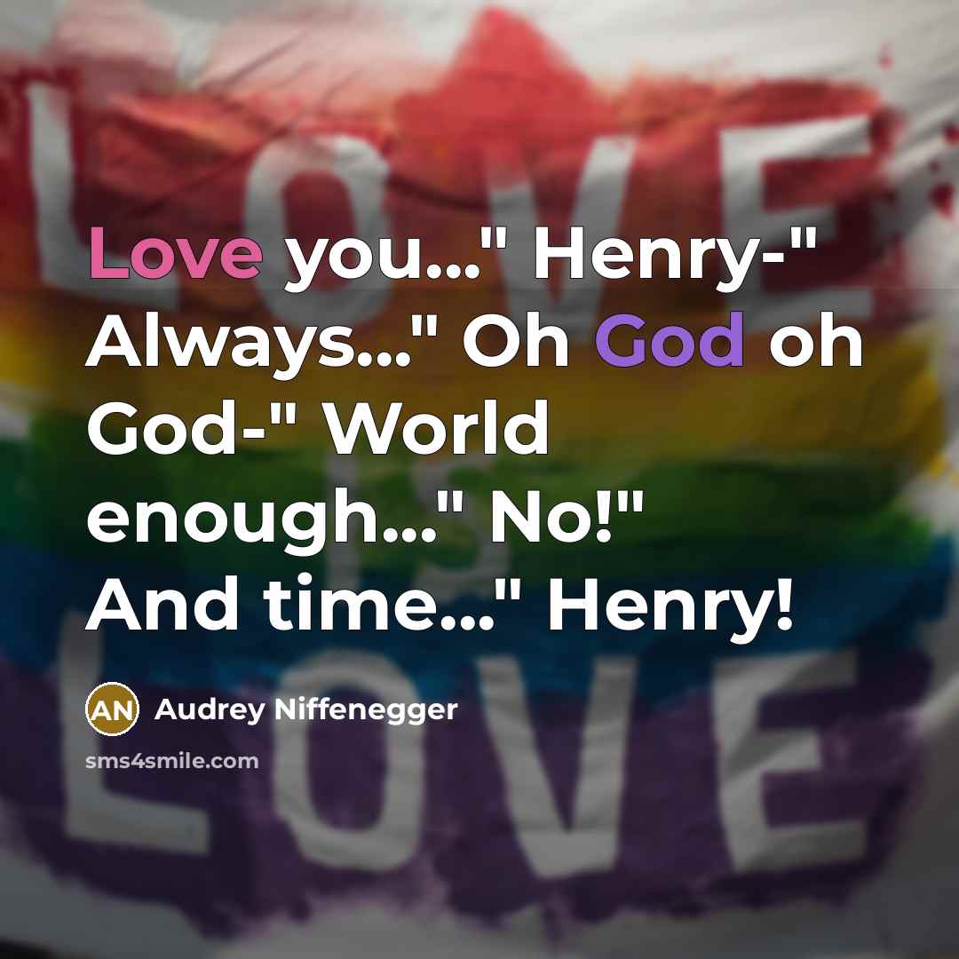 “Love you..." Henry-" Always..." Oh God oh God-" World enough..."…” quote by Audrey Niffenegger