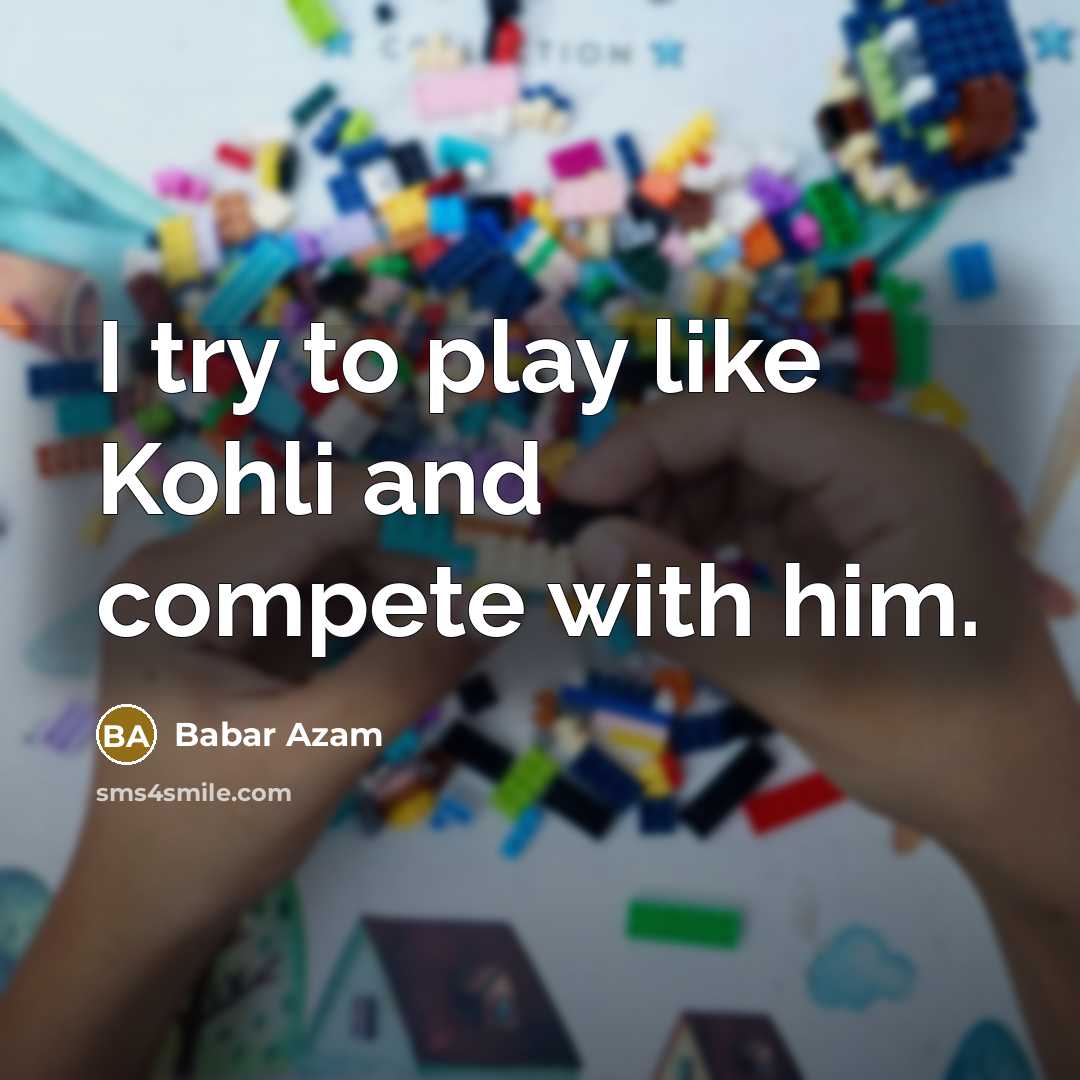 “I try to play like Kohli and compete with him.…” quote by Babar Azam
