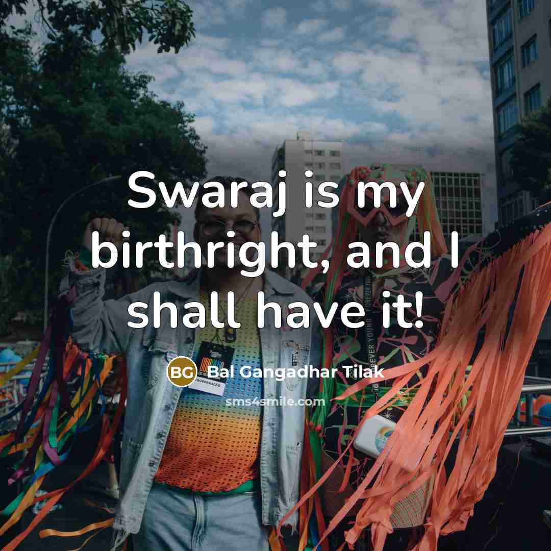“Swaraj is my birthright, and I shall have it!…” quote by Bal Gangadhar Tilak