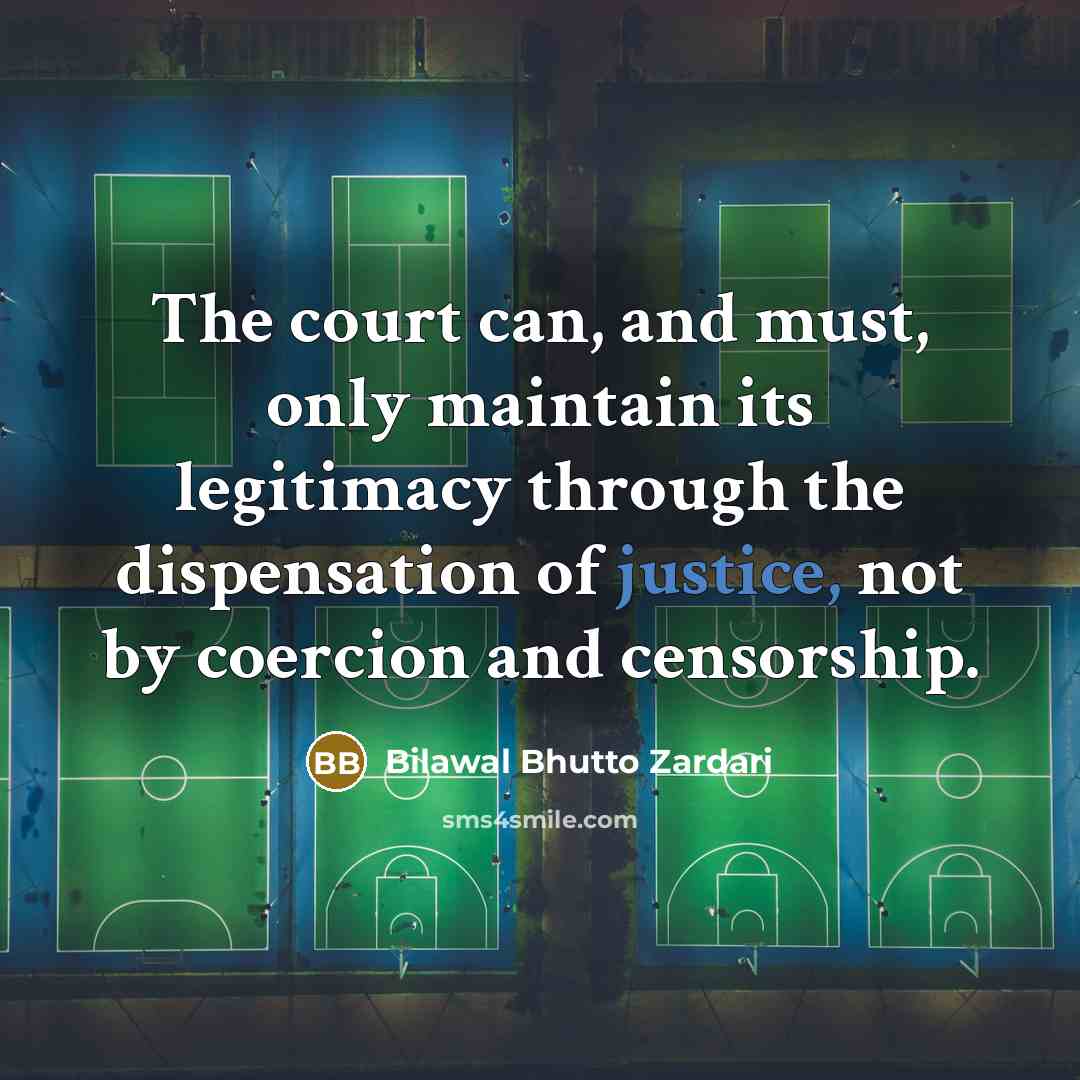 “The court can, and must, only maintain its legitimacy through…” quote by Bilawal Bhutto Zardari