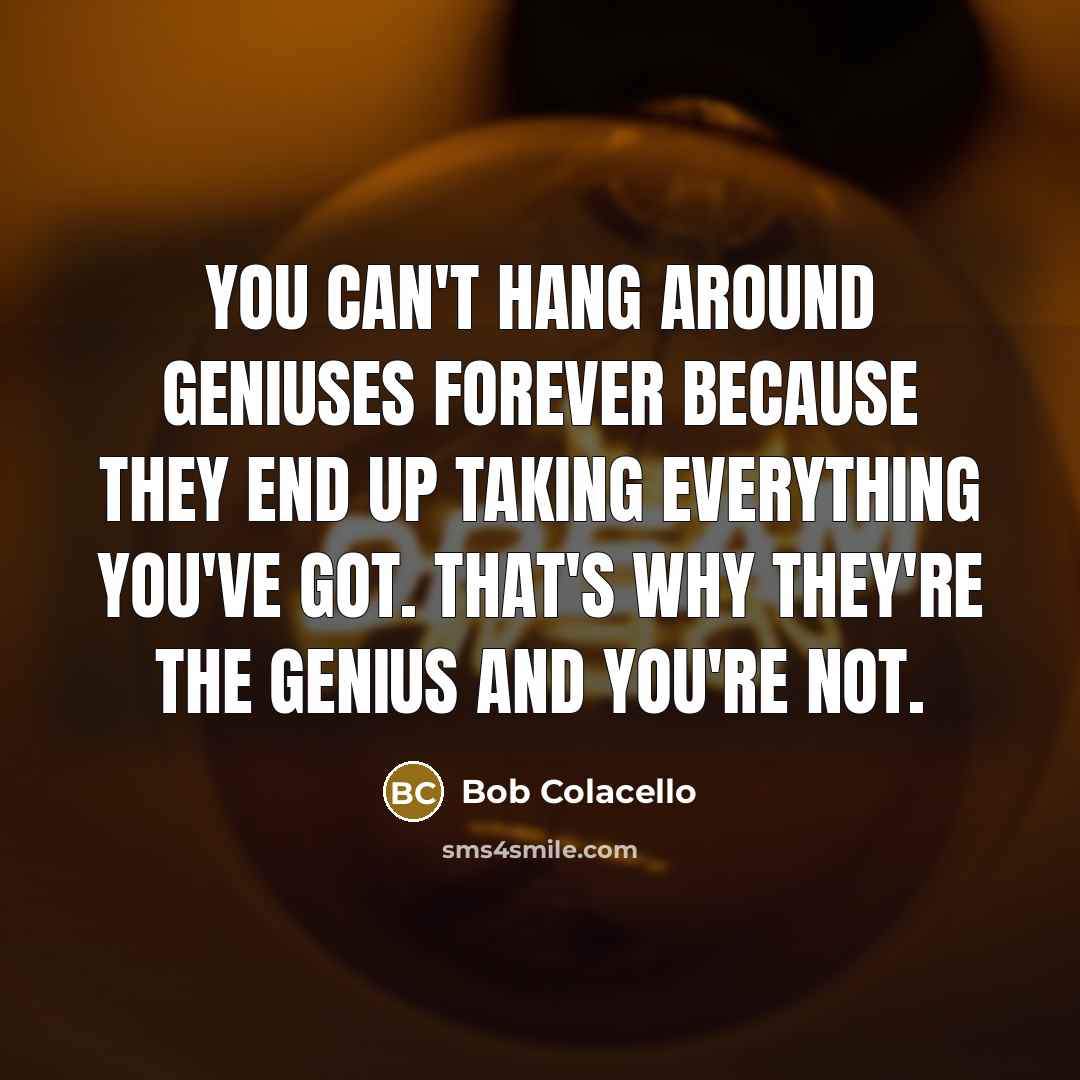 “You can't hang around geniuses forever because they end up…” quote by Bob Colacello