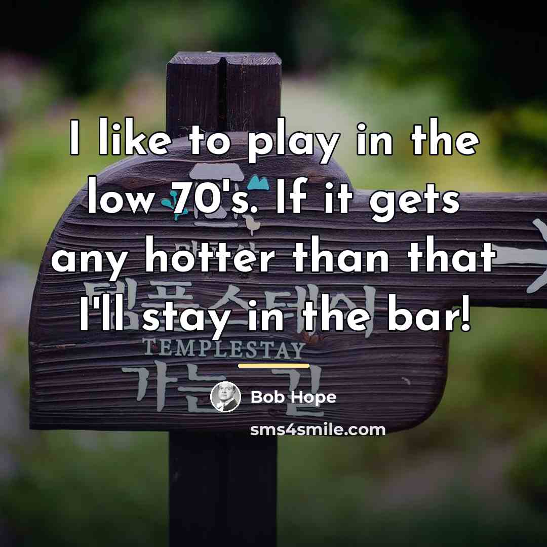 “I like to play in the low 70's. If it…” quote by Bob Hope