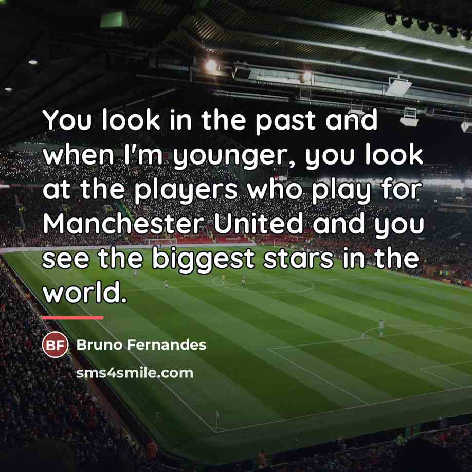 “You look in the past and when I'm younger, you…” quote by Bruno Fernandes