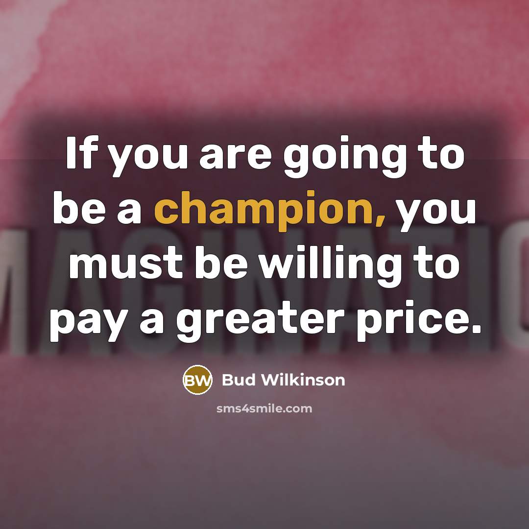 “If you are going to be a champion, you must…” quote by Bud Wilkinson