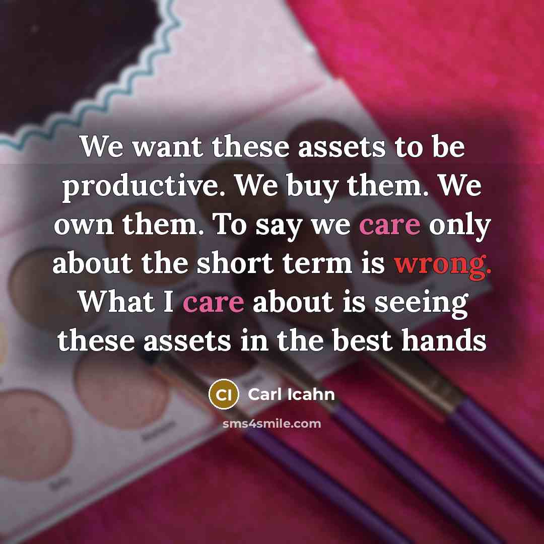 “We want these assets to be productive. We buy them.…” quote by Carl Icahn