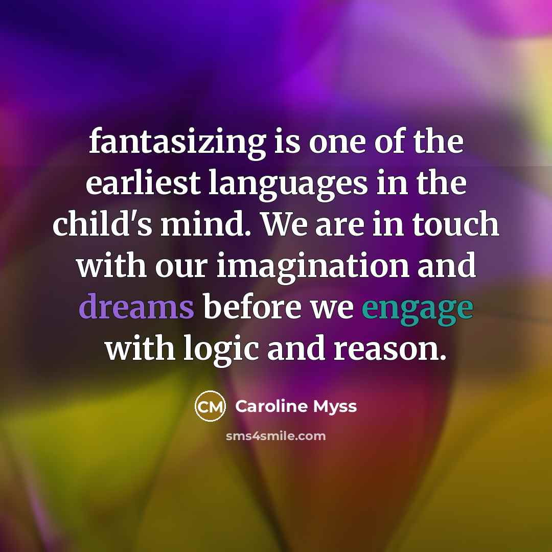 “fantasizing is one of the earliest languages in the child's…” quote by Caroline Myss