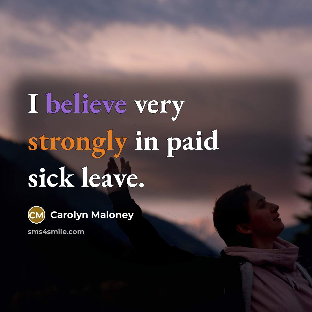 “I believe very strongly in paid sick leave.…” quote by Carolyn Maloney