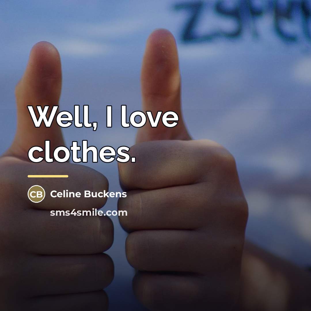 “Well, I love clothes.…” quote by Celine Buckens