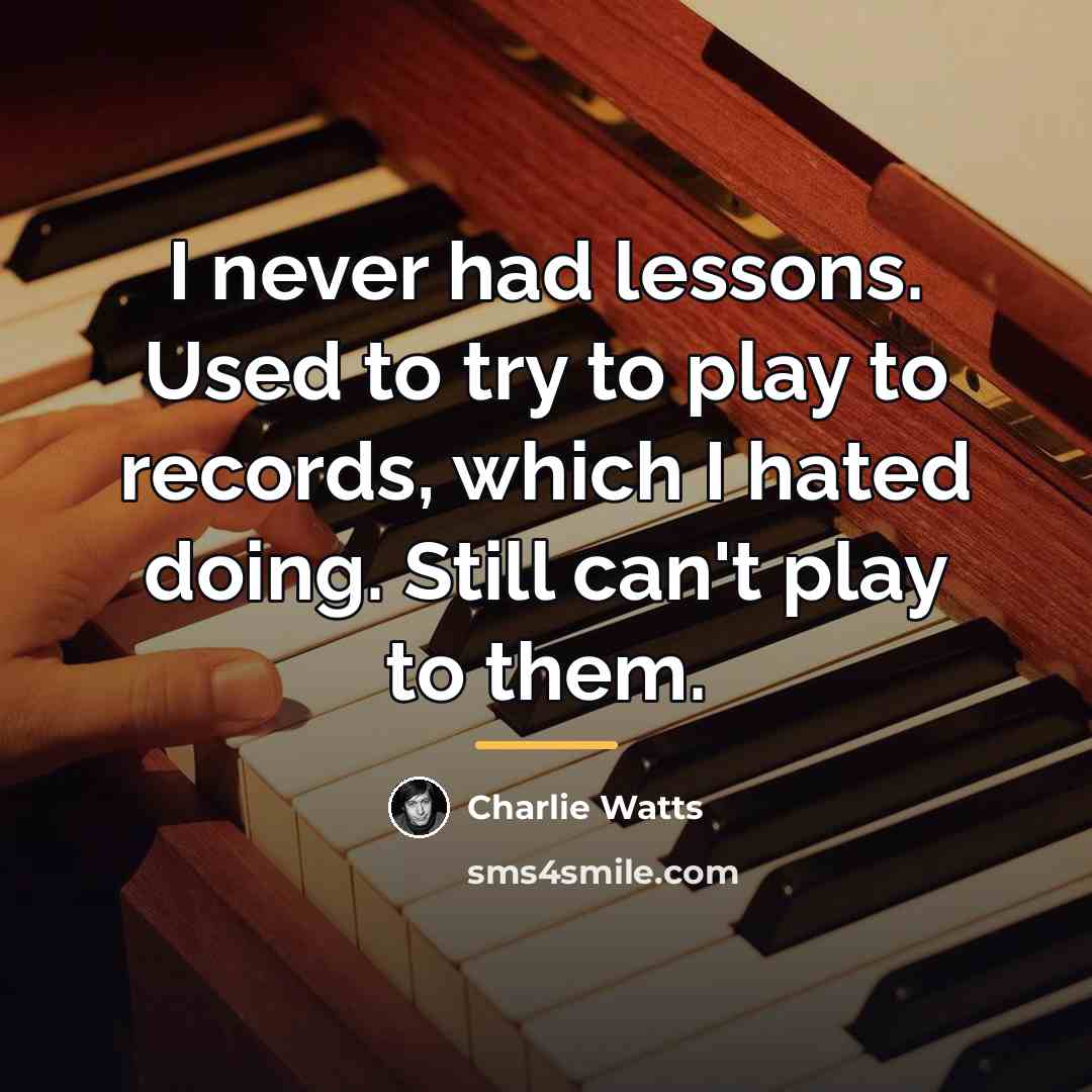 “I never had lessons. Used to try to play to…” quote by Charlie Watts