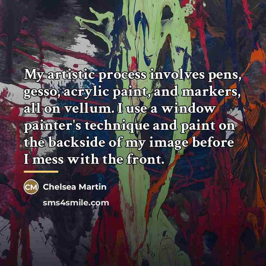 “My artistic process involves pens, gesso, acrylic paint, and markers,…” quote by Chelsea Martin