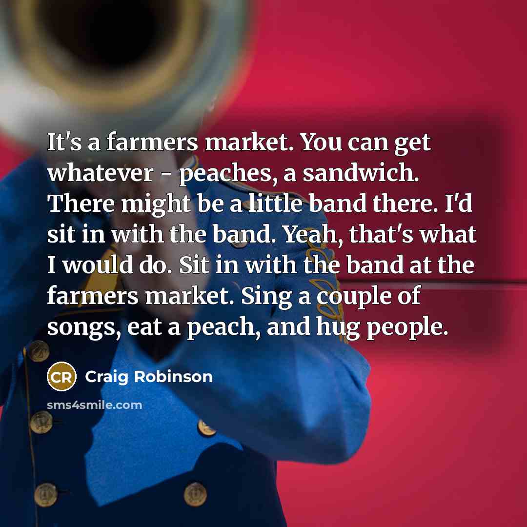 “It's a farmers market. You can get whatever - peaches,…” quote by Craig Robinson