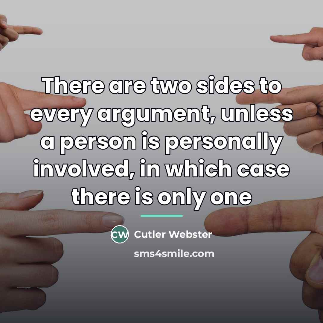 “There are two sides to every argument, unless a person…” quote by Cutler Webster