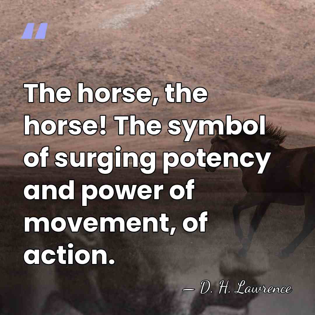 The horse, the horse! The symbol of surging potency and power of&hellip; - D. H. Lawrence