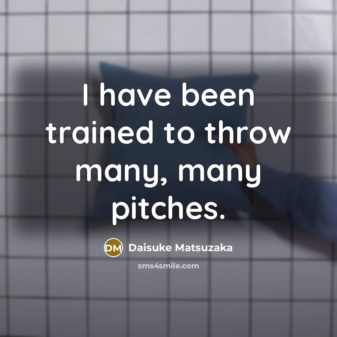 “I have been trained to throw many, many pitches.…” quote by Daisuke Matsuzaka