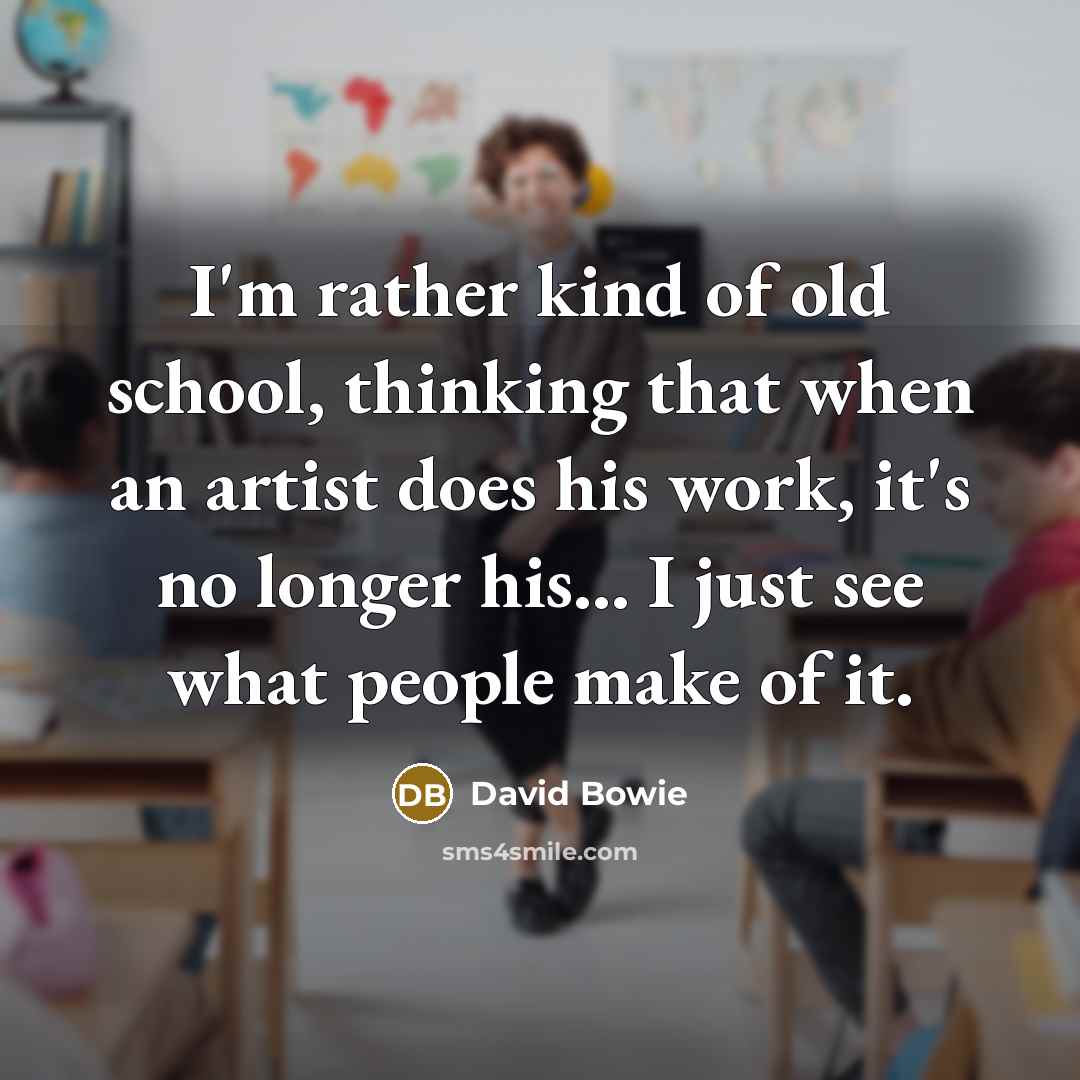 “I'm rather kind of old school, thinking that when an…” quote by David Bowie