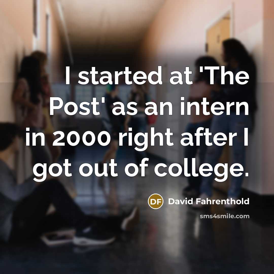 “I started at 'The Post' as an intern in 2000…” quote by David Fahrenthold