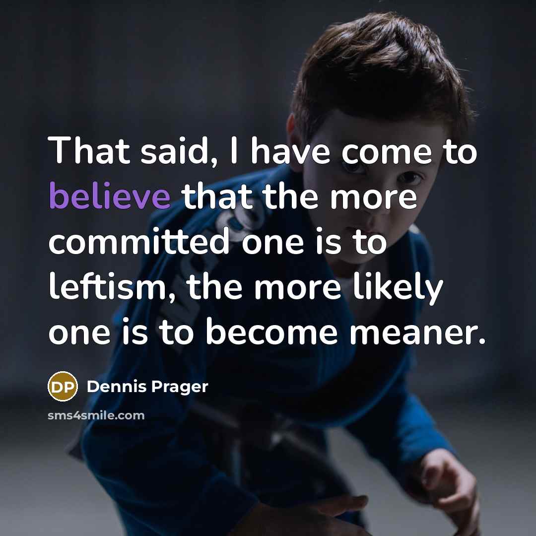 “That said, I have come to believe that the more…” quote by Dennis Prager